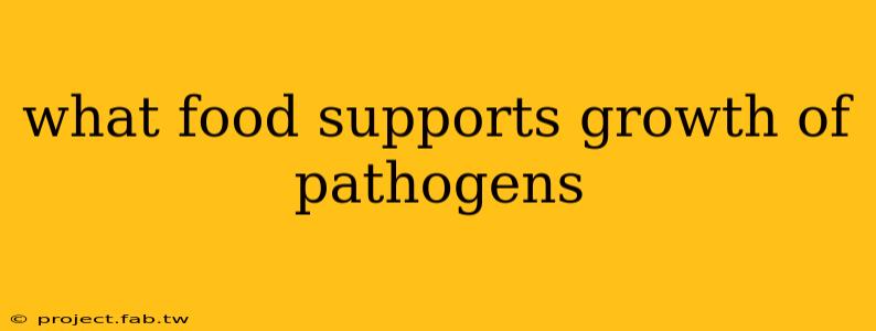 what food supports growth of pathogens