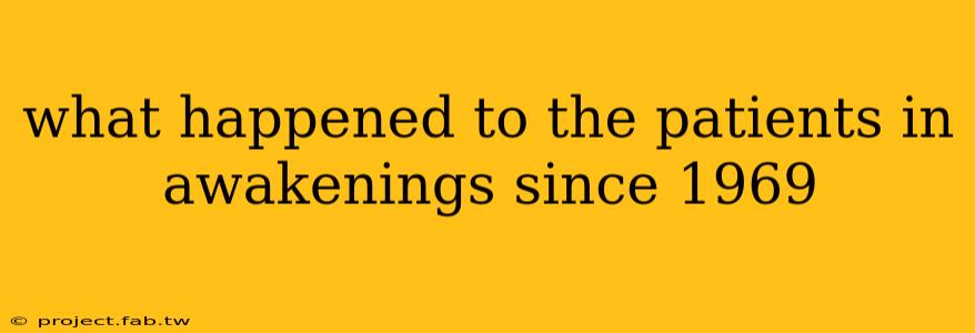 what happened to the patients in awakenings since 1969