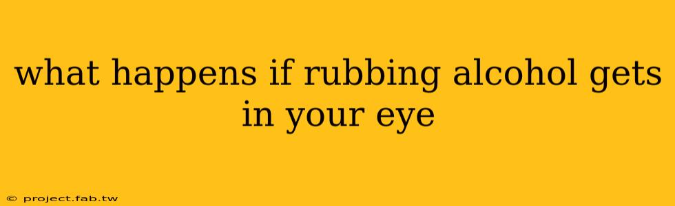 what happens if rubbing alcohol gets in your eye