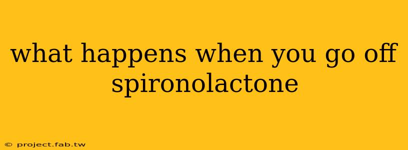 what happens when you go off spironolactone