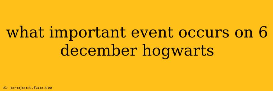 what important event occurs on 6 december hogwarts