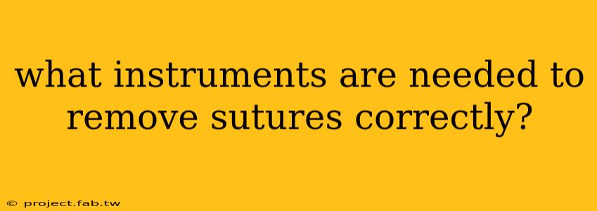 what instruments are needed to remove sutures correctly?