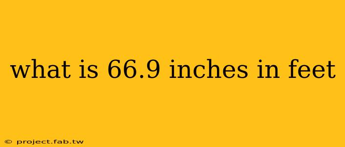 what is 66.9 inches in feet