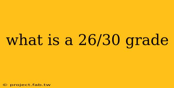 what is a 26/30 grade