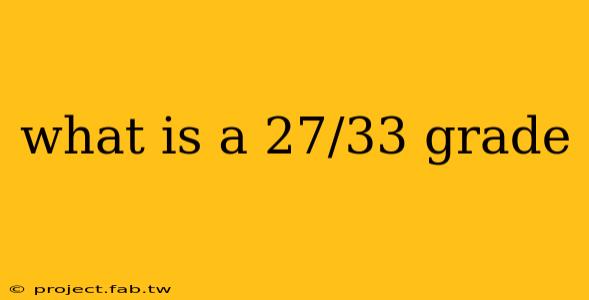 what is a 27/33 grade