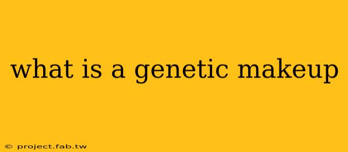 what is a genetic makeup