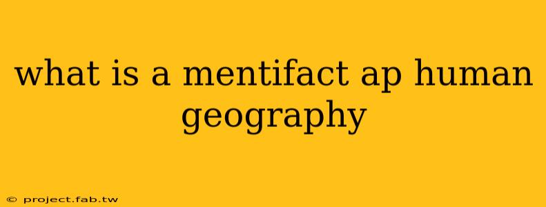 what is a mentifact ap human geography