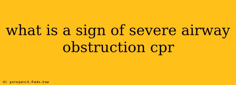 what is a sign of severe airway obstruction cpr