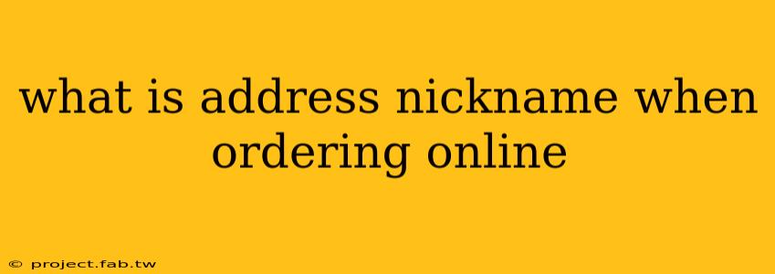 what is address nickname when ordering online