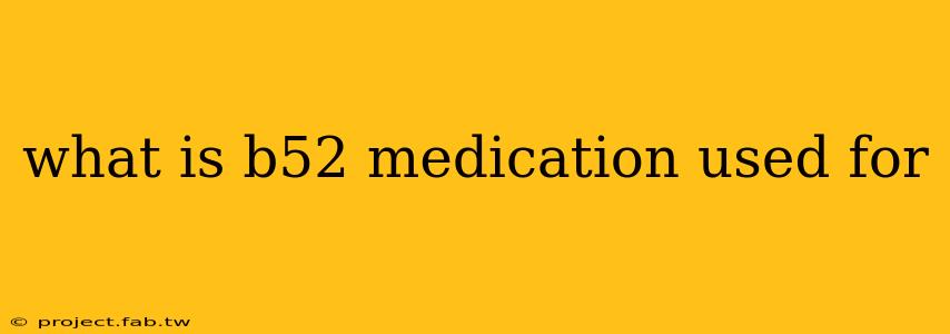 what is b52 medication used for