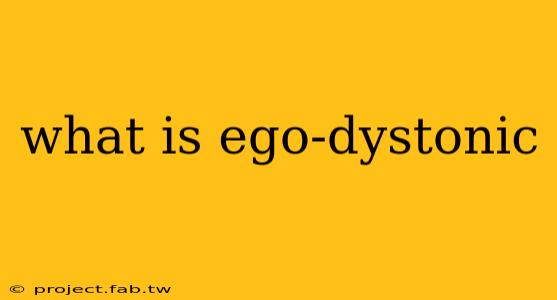 what is ego-dystonic