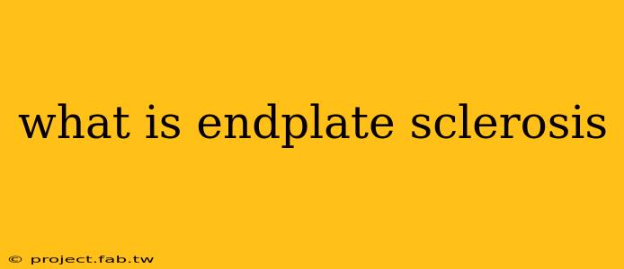 what is endplate sclerosis