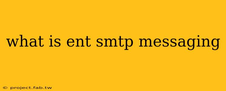 what is ent smtp messaging