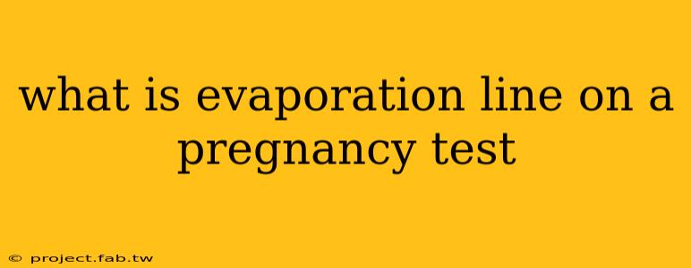 what is evaporation line on a pregnancy test