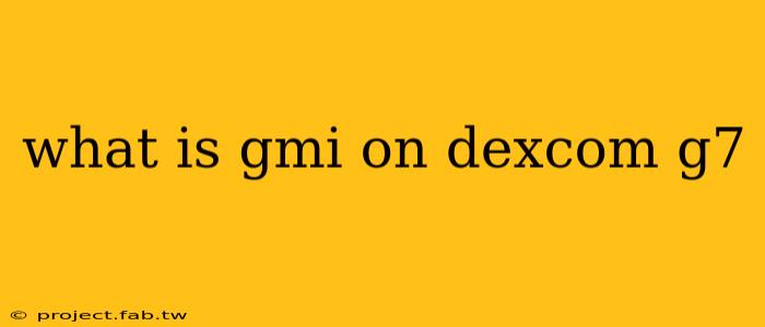 what is gmi on dexcom g7