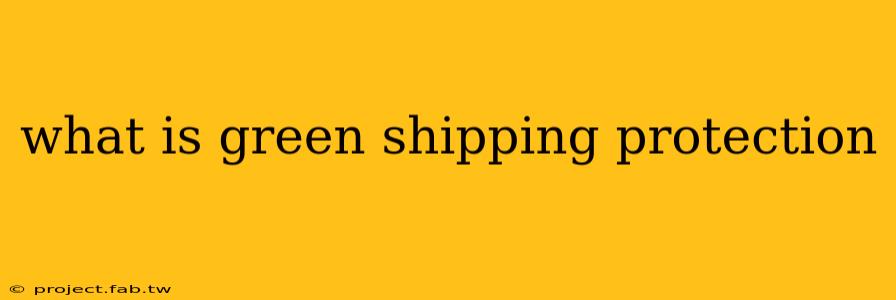 what is green shipping protection