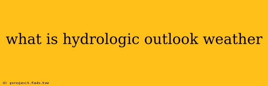 what is hydrologic outlook weather