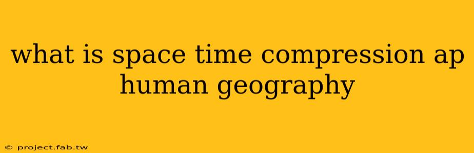 what is space time compression ap human geography