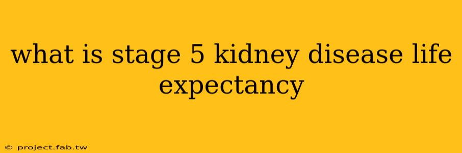 what is stage 5 kidney disease life expectancy