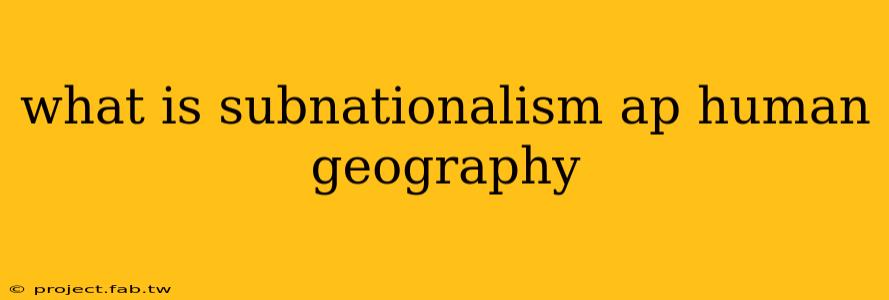 what is subnationalism ap human geography