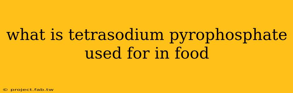 what is tetrasodium pyrophosphate used for in food