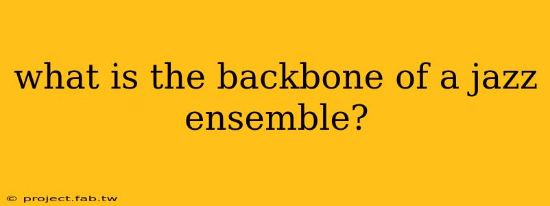 what is the backbone of a jazz ensemble?