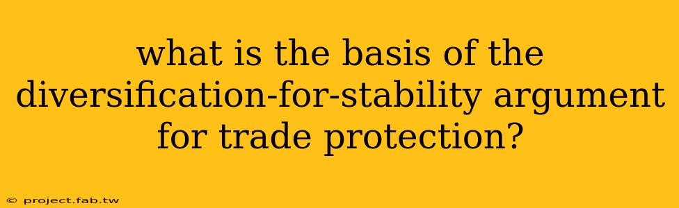 what is the basis of the diversification-for-stability argument for trade protection?