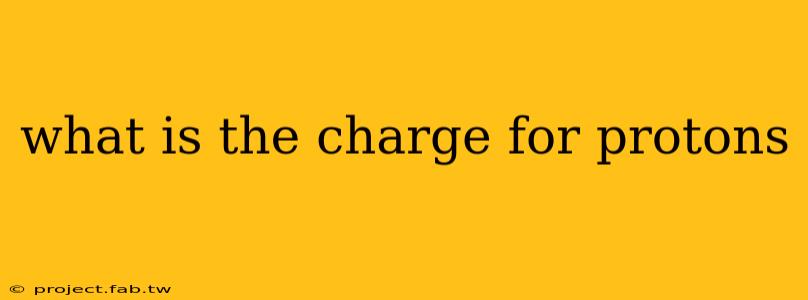 what is the charge for protons