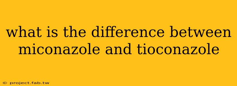 what is the difference between miconazole and tioconazole