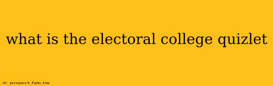 what is the electoral college quizlet