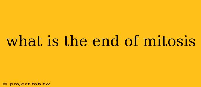 what is the end of mitosis