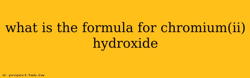 what is the formula for chromium(ii) hydroxide