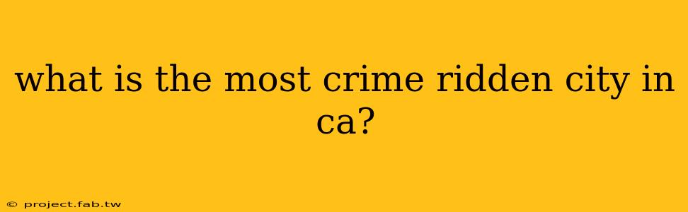 what is the most crime ridden city in ca?