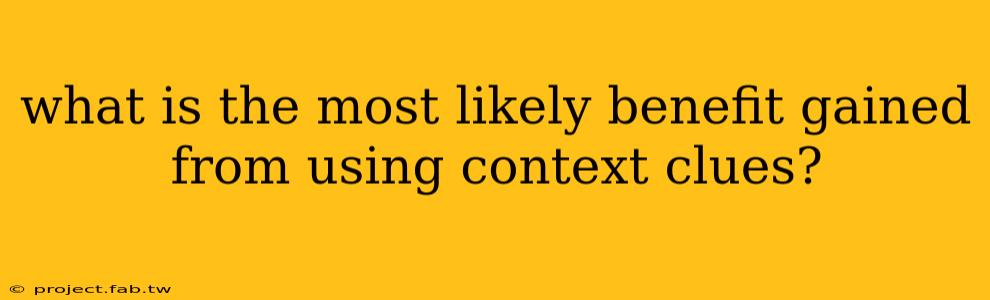 what is the most likely benefit gained from using context clues?