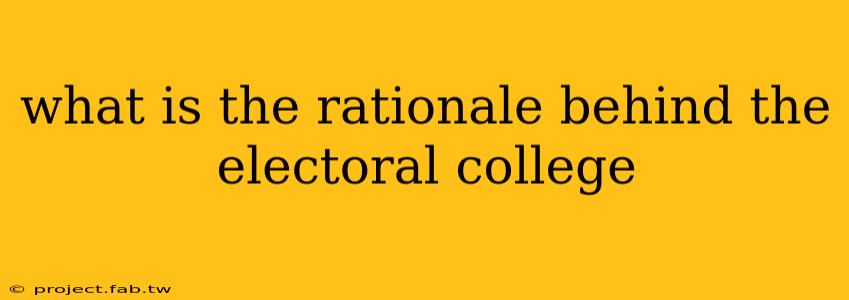 what is the rationale behind the electoral college