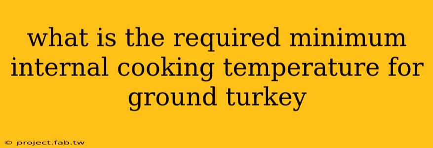 what is the required minimum internal cooking temperature for ground turkey