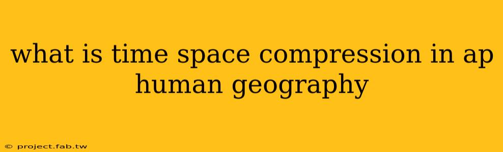 what is time space compression in ap human geography