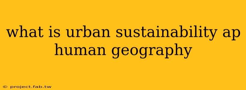 what is urban sustainability ap human geography