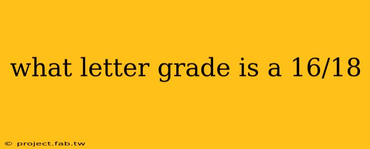 what letter grade is a 16/18