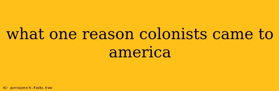 what one reason colonists came to america