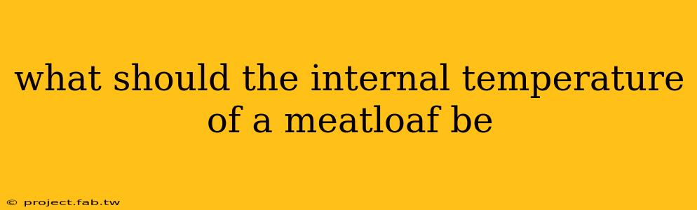 what should the internal temperature of a meatloaf be