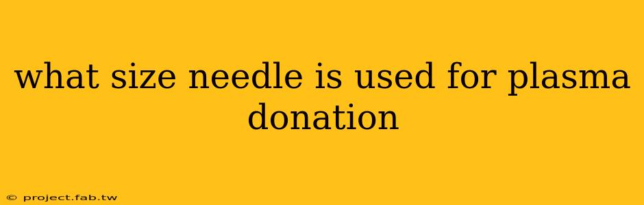 what size needle is used for plasma donation