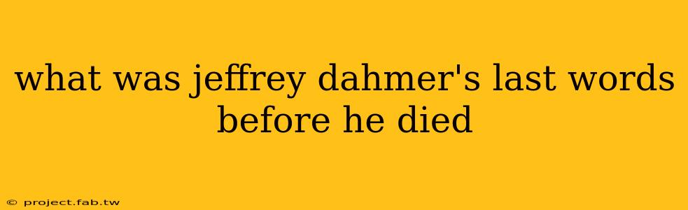 what was jeffrey dahmer's last words before he died