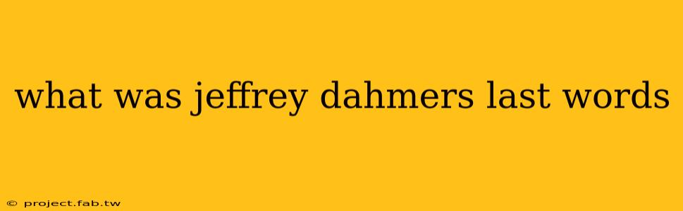 what was jeffrey dahmers last words