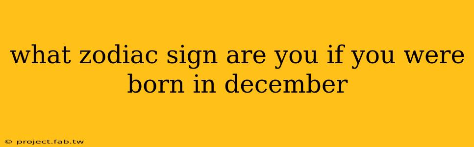 what zodiac sign are you if you were born in december