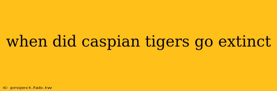 when did caspian tigers go extinct