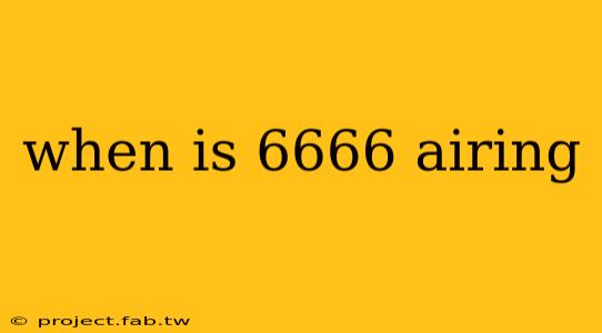 when is 6666 airing