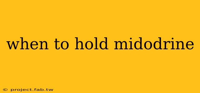 when to hold midodrine