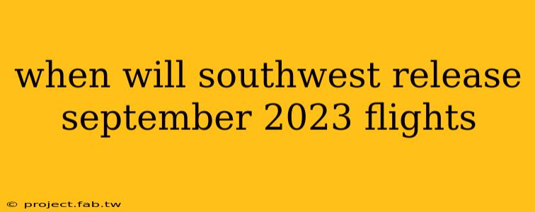 when will southwest release september 2023 flights