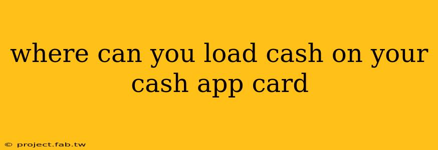 where can you load cash on your cash app card